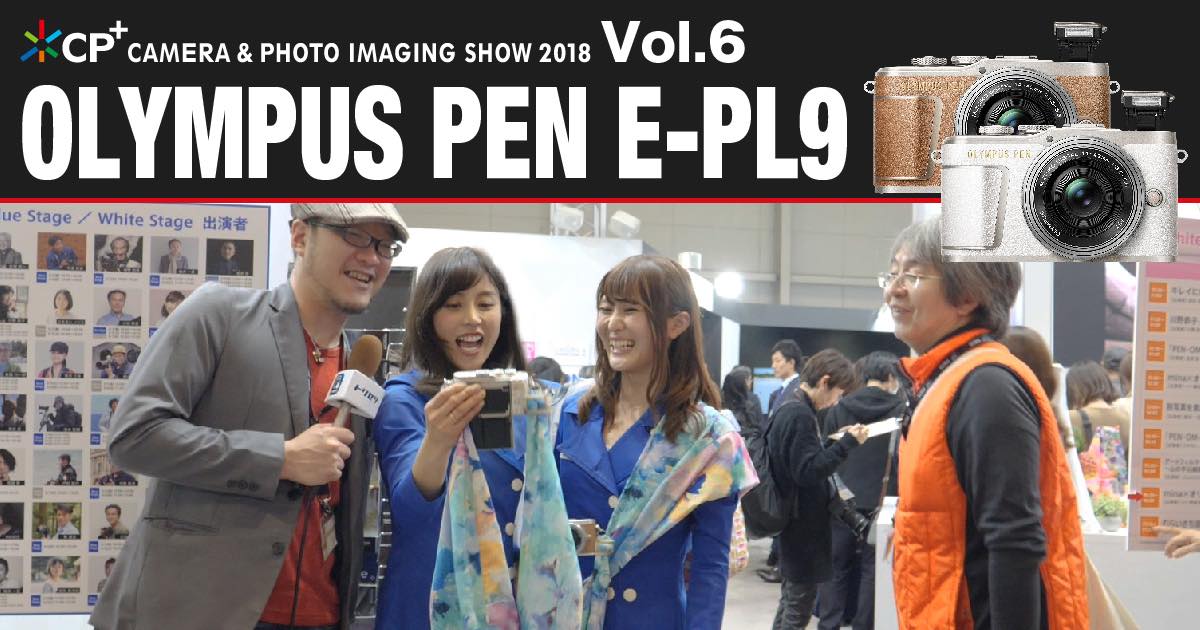 【CP+2018特集 Vol.6】OLYMPUS PEN E-PL9