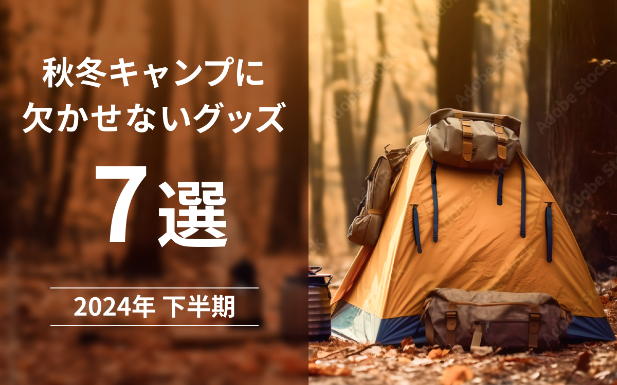 秋冬キャンプに欠かせないグッズ7選 2024年　下半期